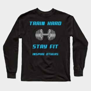 Train Hard Stay Fit Inspire Others Long Sleeve T-Shirt